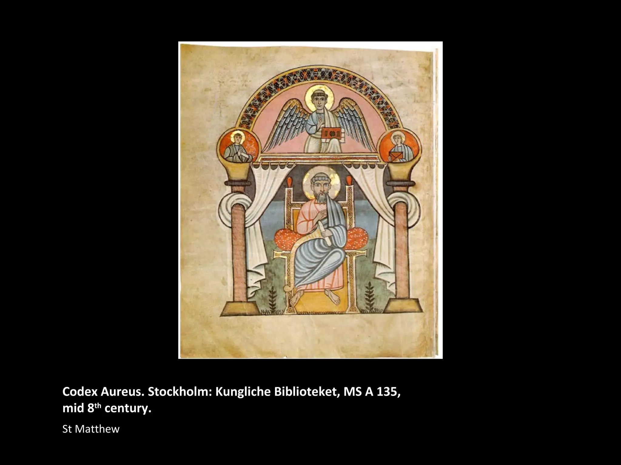Codex Aureus. Stockholm: Kungliche Biblioteket, MS A 135,
mid 8th
century.
St Matthew
 