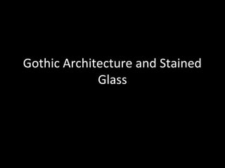 Gothic Architecture and Stained
Glass
 
