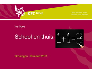 School en thuis: Groningen, 10 maart 2011 Ine Spee 
