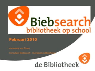 Februari 2010 Annemarie van Essen  Consultant Biebsearch - Overijsselse Bibliotheken 