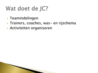  Teamindelingen
 Trainers, coaches, was- en rijschema
 Activiteiten organiseren
 