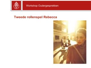 Tweede rollenspel Rebecca Workshop Oudergesprekken 