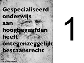 Gespecialiseerd



                   1
onderwijs
aan
hoogbegaafden
heeft
ontegenzeggelijk
bestaansrecht
 