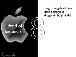 vergroten gebruik van
             deze belangrijke




             8
             drager en hulpmiddel


lijdend of
leidend ?
 