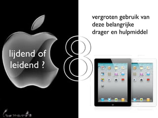 vergroten gebruik van
             deze belangrijke




             8
             drager en hulpmiddel


lijdend of
leidend ?
 