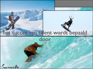 het succes van talent wordt bepaald
               door
 
