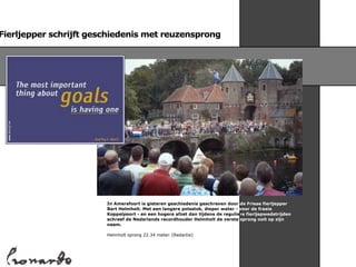 Fierljepper schrijft geschiedenis met reuzensprong




                        In Amersfoort is gisteren geschiedenis geschreven door de Friese fierljepper
                        Bart Helmholt. Met een langere polsstok, dieper water - voor de fraaie
                        Koppelpoort - en een hogere afzet dan tijdens de reguliere fierljepwedstrijden
                        schreef de Nederlands recordhouder Helmholt de verste sprong ooit op zijn
                        naam.

                        Helmholt sprong 22.34 meter. (Redactie)
 