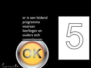 er is een leidend




                    5
programma
waaraan
leerlingen en
ouders zich
committeren
 