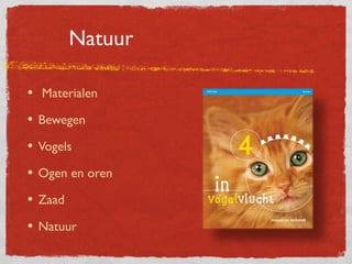 Natuur

• Materialen
• Bewegen
• Vogels
• Ogen en oren
• Zaad
• Natuur
 