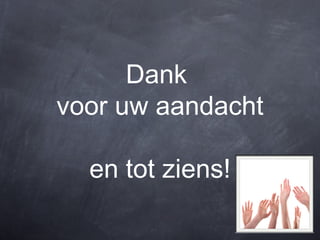 Dank
voor uw aandacht

  en tot ziens!
 