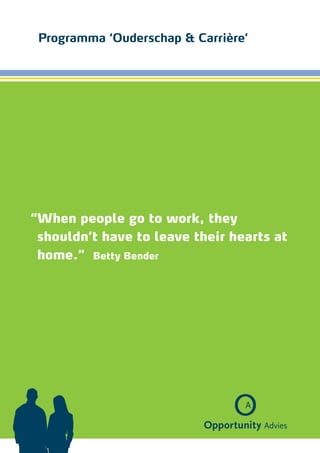 Programma ‘Ouderschap & Carrière’




“ hen people go to work, they
 W
 shouldn’t have to leave their hearts at
 home.” Betty Bender
 
