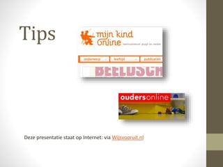 Tips
Deze presentatie staat op Internet: via Wijsvooruit.nl
 