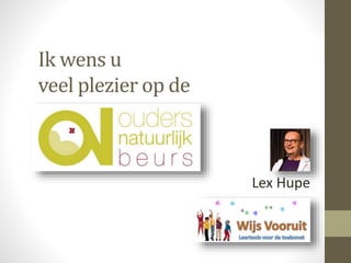Ik wens u
veel plezier op de
Lex Hupe
 