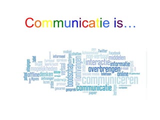 Communicatie is…
 