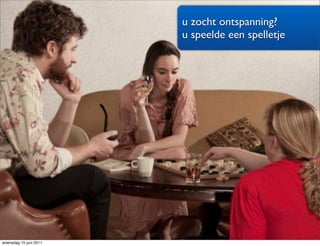 u zocht ontspanning?
                        u speelde een spelletje




woensdag 15 juni 2011
 