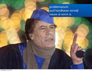 problematisch:
                        oud handhaven terwijl
                        nieuw al norm is




woensdag 15 juni 2011
 