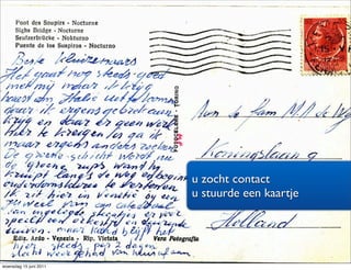 u zocht contact
                        u stuurde een kaartje




woensdag 15 juni 2011
 