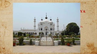 Tomb of Princess Zinat Algiya
 Zinat Algiya the daughter of King Mohammad Ali
Shah Bahadur (3rd King of Awadh).
 This structure serves as a mausoleum for four graves,
of the son, daughter and son-in-law of the King
Mohammed Ali Shah and one of the lady.
 This is the small scale copy of the TAJ MAHAL.
 This tomb is smaller in area of the TAJ MAHAL.
 