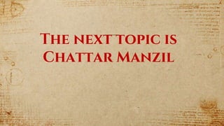 The next topic is
Chattar Manzil
 