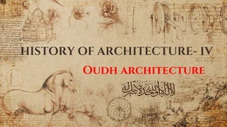 HISTORY OF ARCHITECTURE- IV
Oudh architecture
 