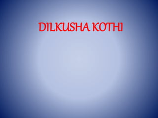 DILKUSHA KOTHI
 