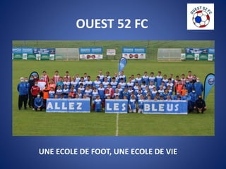 OUEST 52 FC
UNE ECOLE DE FOOT, UNE ECOLE DE VIE
 