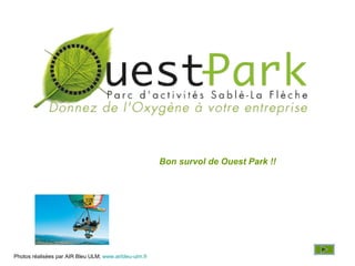 Bon survol de Ouest Park !!
Photos réalisées par AIR Bleu ULM; www.airbleu-ulm.fr
 