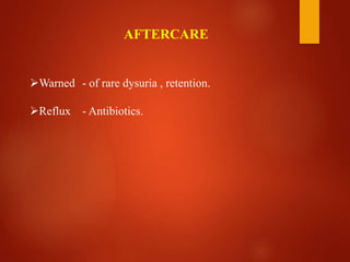 AFTERCARE
Warned - of rare dysuria , retention.
Reflux - Antibiotics.
 