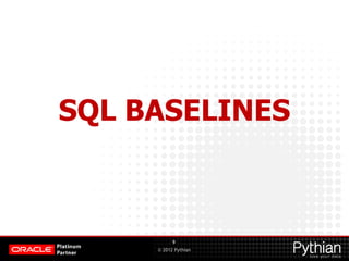 © 2012 Pythian
SQL BASELINES
9
 