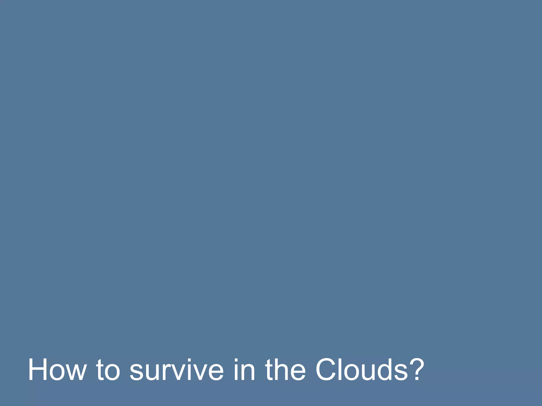 How to survive in the Clouds?
 