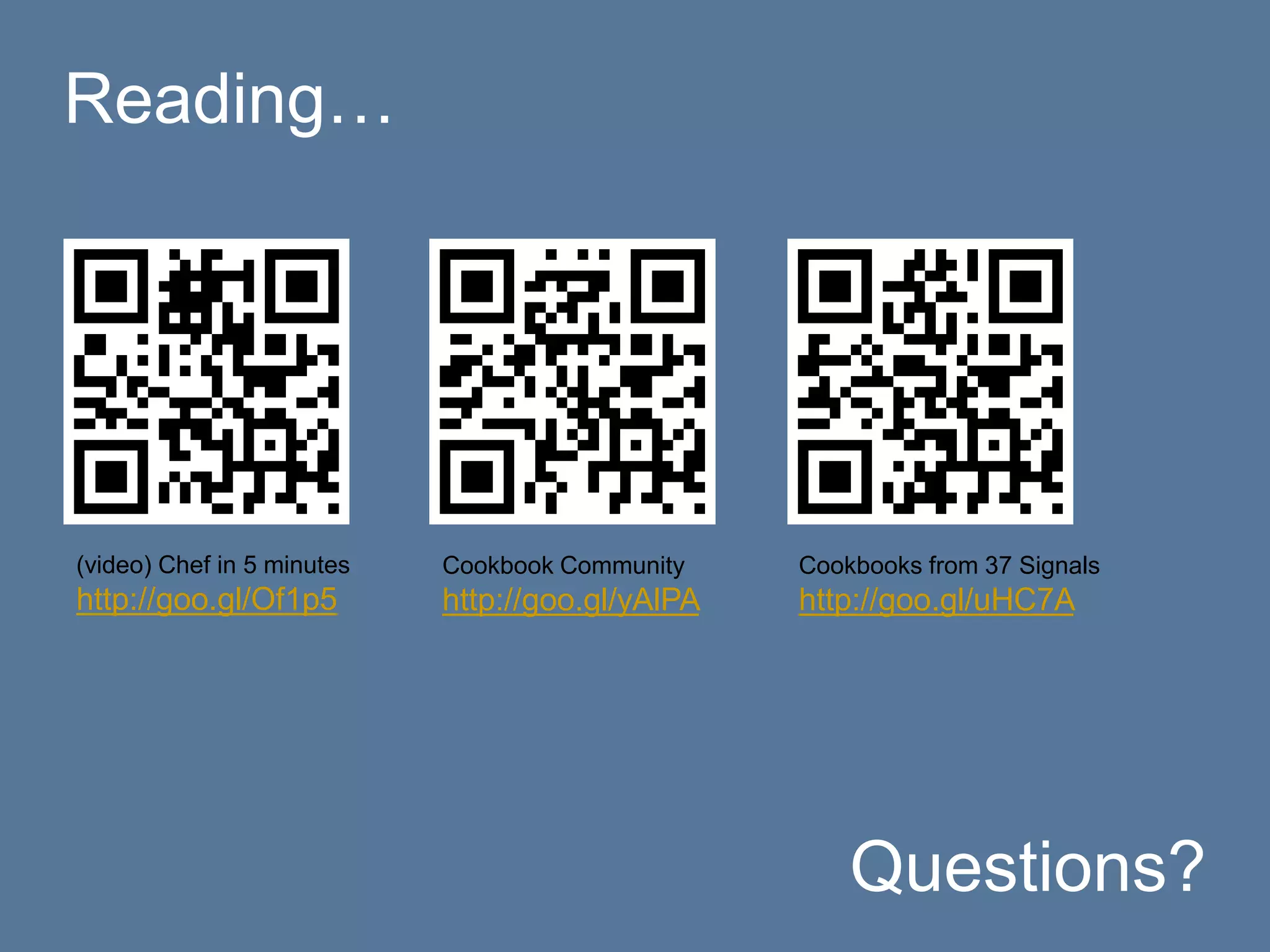 Reading…




(video) Chef in 5 minutes   Cookbook Community    Cookbooks from 37 Signals
http://goo.gl/Of1p5         http://goo.gl/yAlPA   http://goo.gl/uHC7A




                                                      Questions?
 