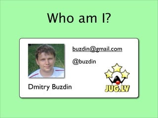 Who am I?

                buzdin@gmail.com
                @buzdin


Dmitry Buzdin
 