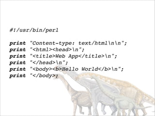 #!/usr/bin/perl

print   "Content-type: text/htmlnn";
print   "<html><head>n";
print   "<title>Web App</title>n";
print   "</head>n";
print   "<body><b>Hello World</b>n";
print   "</body>;
 