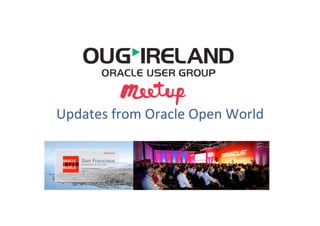 Updates	
  from	
  Oracle	
  Open	
  World	
  
 