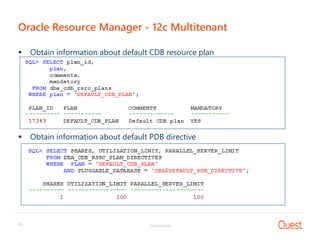 Confidential24
Oracle Resource Manager - 12c Multitenant
 Obtain information about default CDB resource plan
 Obtain information about default PDB directive
s
s
 