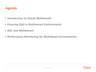 Confidential4
Agenda
• Introduction to Oracle Multitenant
• Ensuring QoS in Multitenant Environments
• RAC and Multitenant
• Performance Monitoring for Multitenant Environments
 