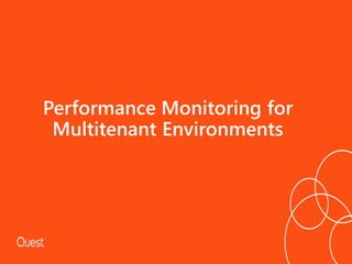 Performance Monitoring for
Multitenant Environments
 
