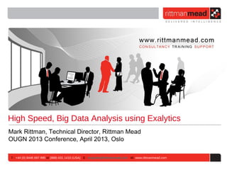 High Speed, Big Data Analysis using Exalytics
Mark Rittman, Technical Director, Rittman Mead
OUGN 2013 Conference, April 2013, Oslo

T : +44 (0) 8446 697 995 or (888) 631 1410 (USA) E : enquiries@rittmanmead.com W: www.rittmanmead.com
 