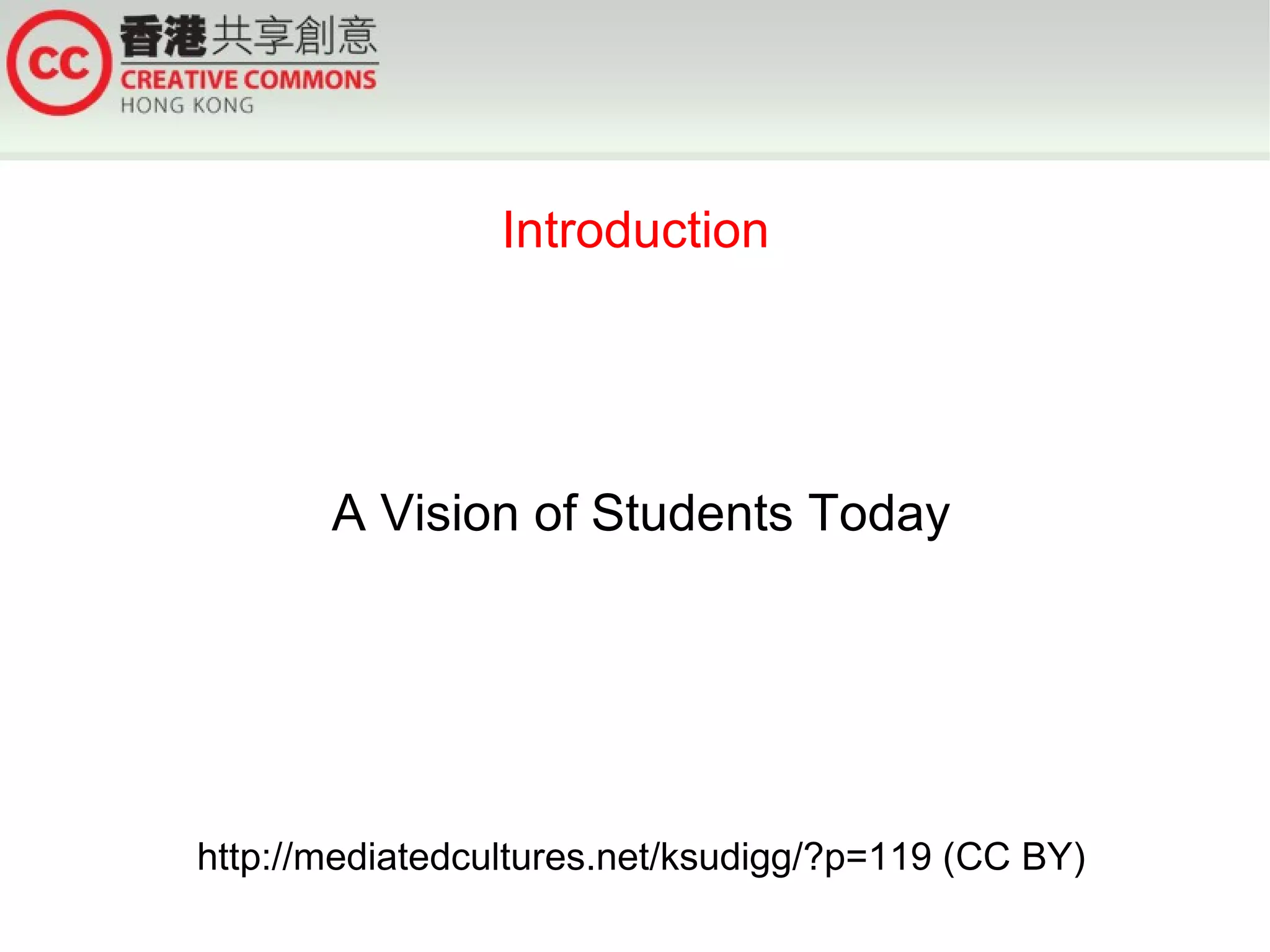 Introduction




       A Vision of Students Today




http://mediatedcultures.net/ksudigg/?p=119 (CC BY)
 