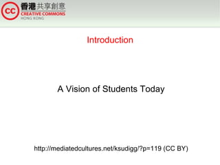Introduction




       A Vision of Students Today




http://mediatedcultures.net/ksudigg/?p=119 (CC BY)
 