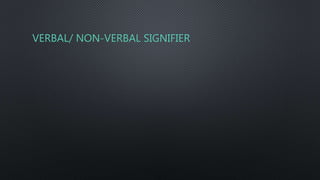 VERBAL/ NON-VERBAL SIGNIFIER
 