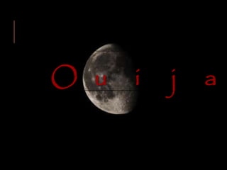 O u i j a
 