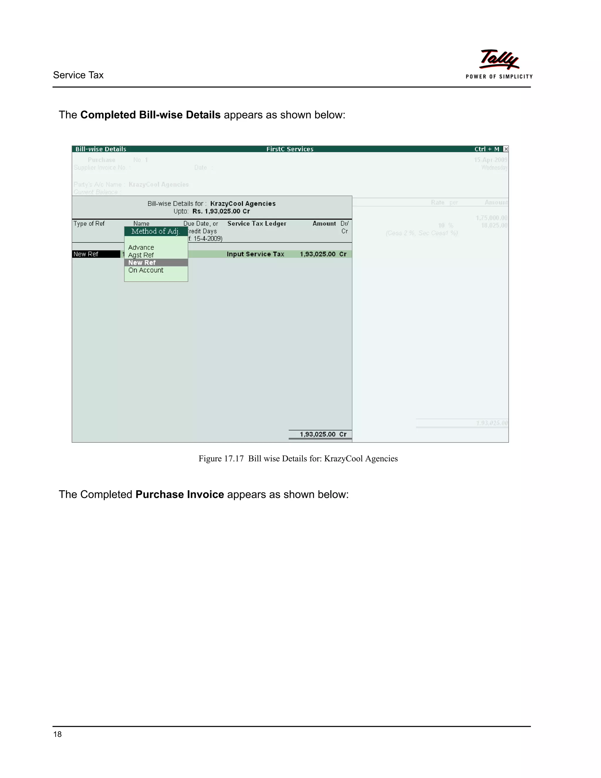 Service Tax
18
The Completed Bill-wise Details appears as shown below:
Figure 17.17 Bill wise Details for: KrazyCool Agencies
The Completed Purchase Invoice appears as shown below:
 
