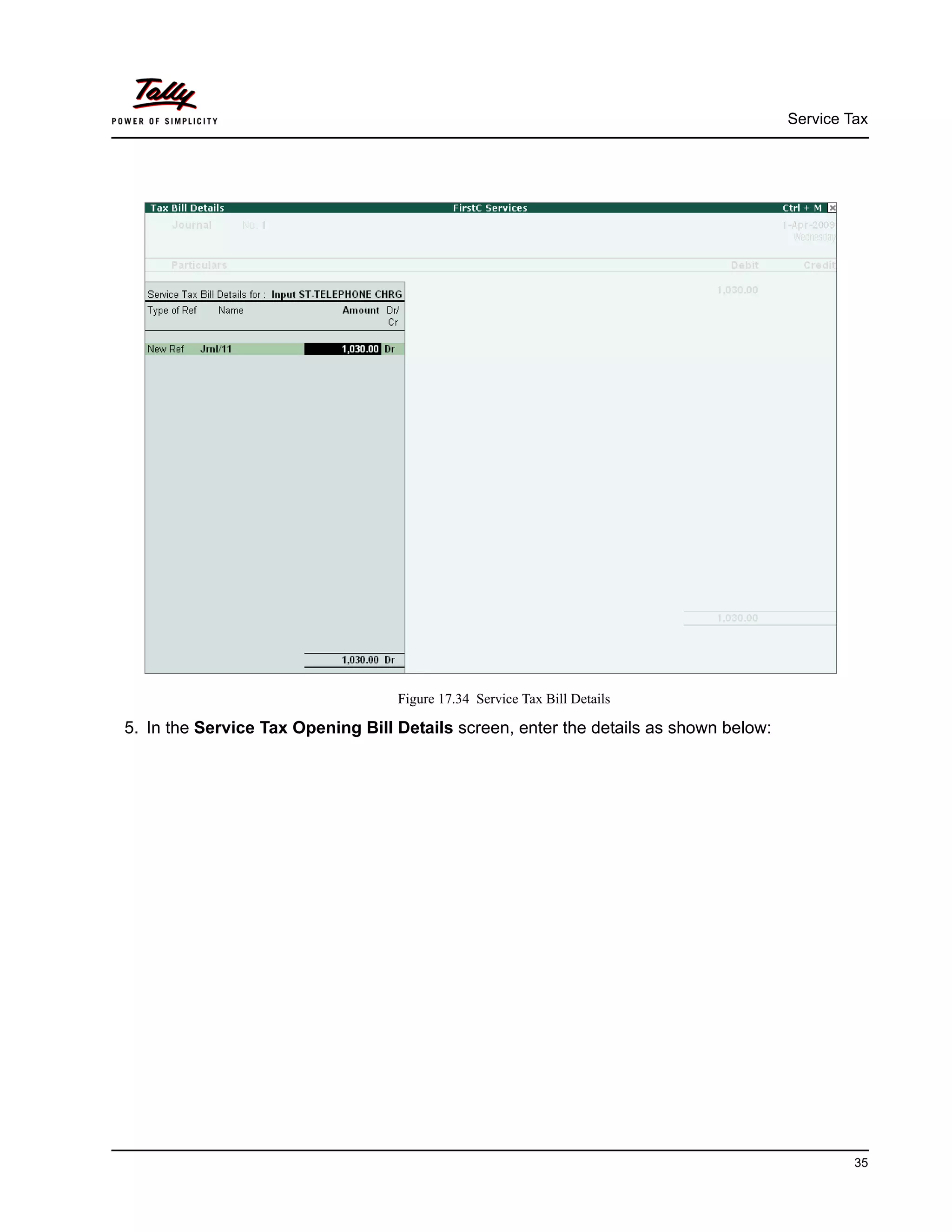 Service Tax
35
Figure 17.34 Service Tax Bill Details
5. In the Service Tax Opening Bill Details screen, enter the details as shown below:
 
