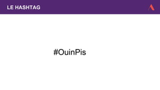LE HASHTAG
#OuinPis
 