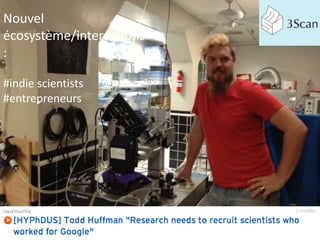 Nouvel
écosystème/interactions
:
#indie scientists
#entrepreneurs

 