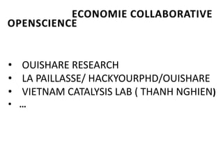 • OUISHARE RESEARCH
• LA PAILLASSE/ HACKYOURPHD/OUISHARE
• VIETNAM CATALYSIS LAB ( THANH NGHIEN)
• …

 