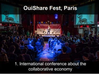 OuiShare Fest, Paris
1. International conference about the
collaborative economy
 