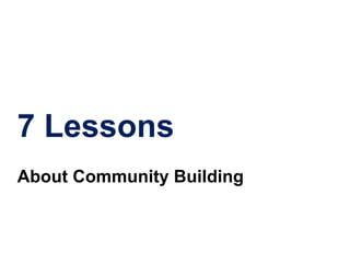 7 Lessons
About Community Building
 