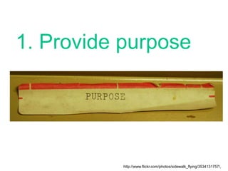 1. Provide purpose
http://www.flickr.com/photos/sidewalk_flying/3534131757/,
 